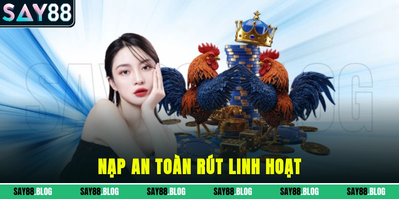 Nạp an toàn, rút linh hoạt